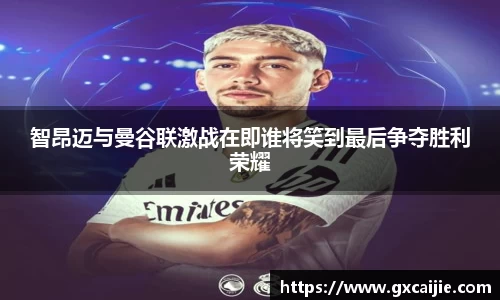 智昂迈与曼谷联激战在即谁将笑到最后争夺胜利荣耀