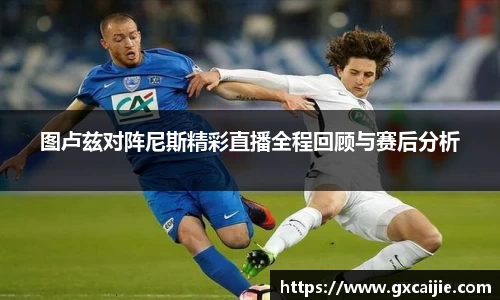 图卢兹对阵尼斯精彩直播全程回顾与赛后分析