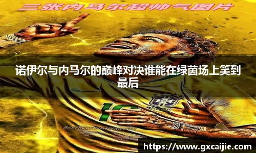 诺伊尔与内马尔的巅峰对决谁能在绿茵场上笑到最后