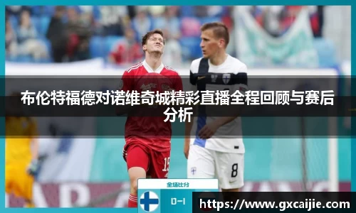 布伦特福德对诺维奇城精彩直播全程回顾与赛后分析