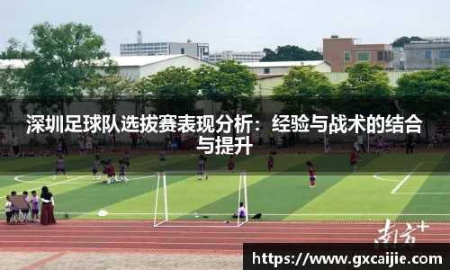 深圳足球队选拔赛表现分析：经验与战术的结合与提升