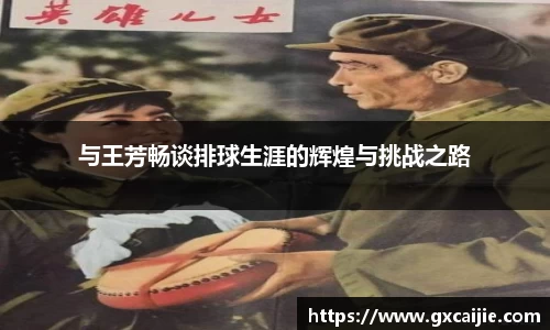 与王芳畅谈排球生涯的辉煌与挑战之路