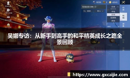 吴娜专访：从新手到高手的和平精英成长之路全景回顾